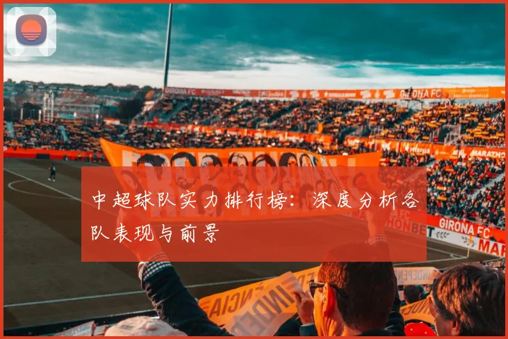 中超球队实力排行榜：深度分析各队表现与前景