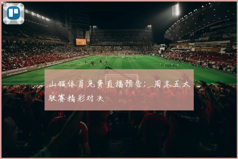 山猫体育免费直播预告：周末五大联赛精彩对决