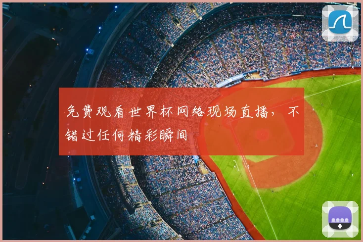 免费观看世界杯网络现场直播，不错过任何精彩瞬间