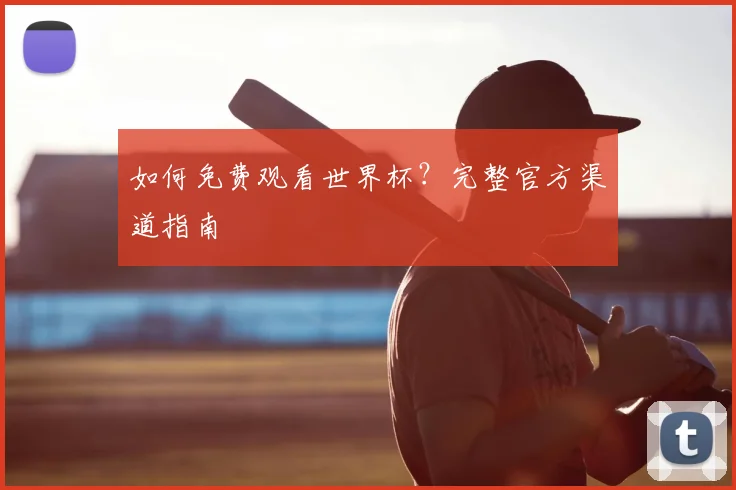 如何免费观看世界杯？完整官方渠道指南