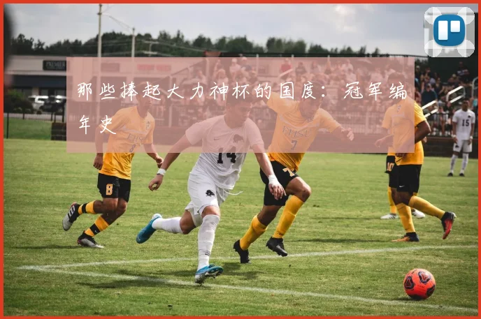 那些捧起大力神杯的国度：冠军编年史